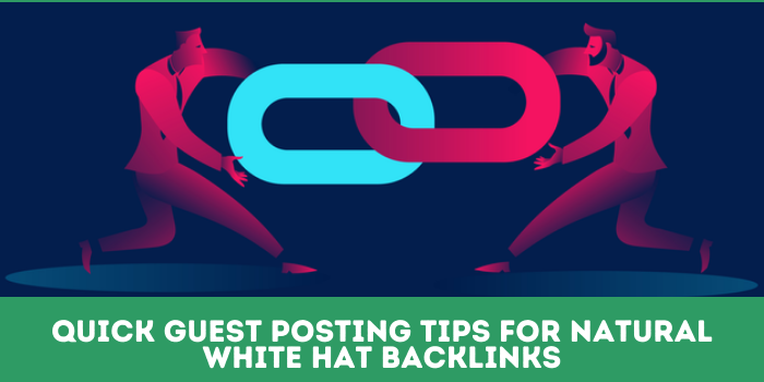 Quick Guest Posting Tips For Natural White Hat Backlinks